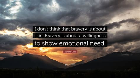 Richard Gere Quote I Dont Think That Bravery Is About Skin Bravery