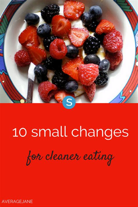 10 Little Changes You Can Make For Cleaner Eating Clean Eating Clean