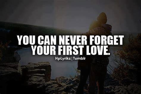 You Can Never Forget Your First Love First Love Quotes First Love