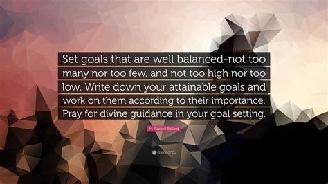 M Russell Ballard Quote “set Goals That Are Well Balanced Not Too Many Nor Too Few And Not