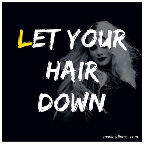 Let Your Hair Down Idiom | Down hairstyles, Let your hair down, Your hair