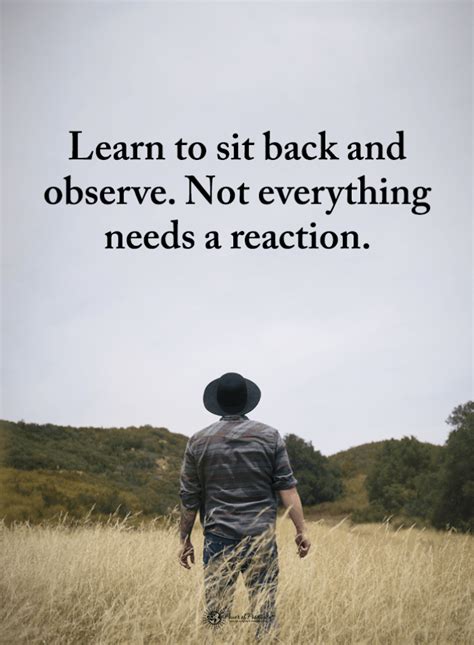 Reaction Quotes Learn To Sit Back And Observe Not Everything Needs A