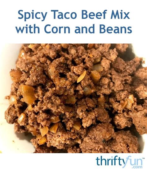 Spicy Taco Beef Mix With Corn And Beans Thriftyfun
