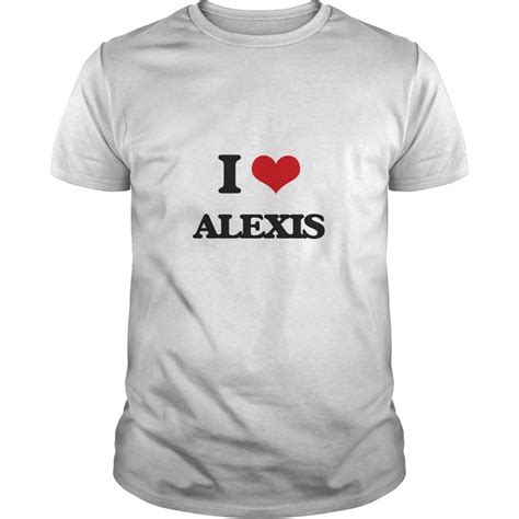 I Love Alexis I Love Girls T Shirt Love Shirt