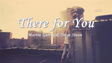 I got you, i promise let me be honest love is a road that goes both ways when your tears roll down your pillow like a river i'll be there for you. Lyrics+Vietsub Martin Garrix & Troye Sivan - There For ...