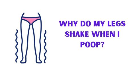 Why Do My Legs Shake When I Poop 8 Best Possible Reasons