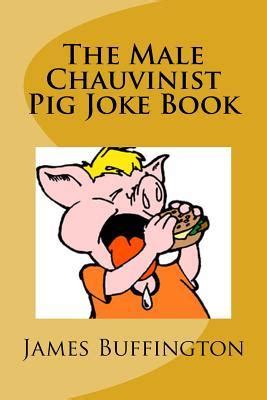 The Male Chauvinist Pig Joke Book By James Buffington Goodreads