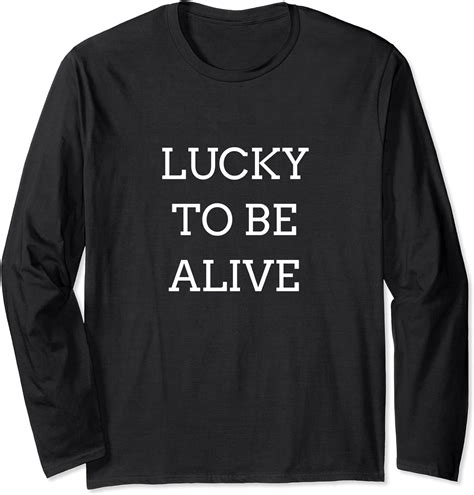 Lucky To Be Alive Long Sleeve T Shirt Uk Fashion