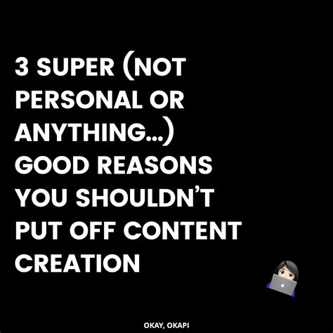 3 Super Not Personal Or Anything Good Reasons You Shouldnt Put Off