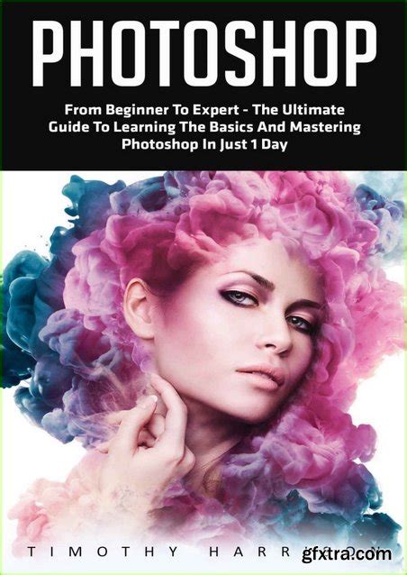 Photoshop From Beginner To Expert The Ultimate Guide To Learning The