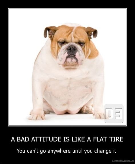 A Bad Attitude Is Like A Flat Tireyou Cant Go Anywhere Until You