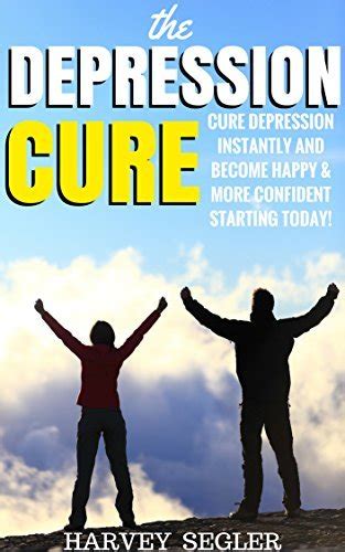 Depression The Depression Cure Cure Depression Instantly And Become