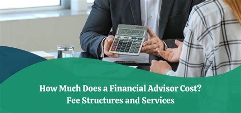 How Much Does A Financial Advisor Cost Fee Structures And Services