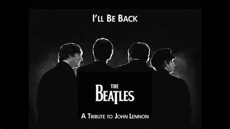 The Beatles Ill Be Back A Tribute To John Lennon Hd Youtube