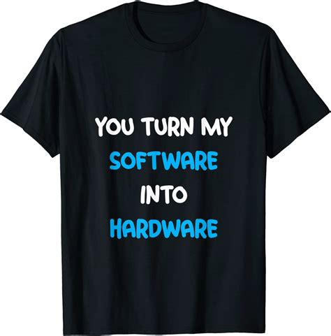 You Turn My Software Into Hardware T Shirt Amazonde Bekleidung