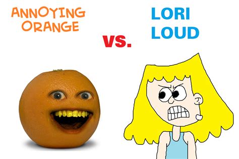 Annoying Orange Vs Lori Loud By Mikeeddyadmirer89 On Deviantart