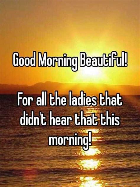 Good Morning Beautiful For All The Ladies Beautiful Good Morning Wishes