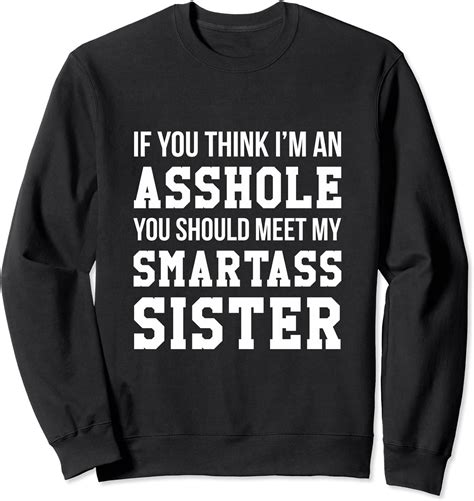 If You Think Im Asshole You Should Meet My Sister Sweatshirt Amazon