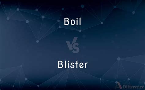 Boil Vs Blister — Whats The Difference