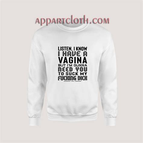 Listen I Know I Have A Vagina But Im Gonna Need You To Suck My Dick Sweatshirt