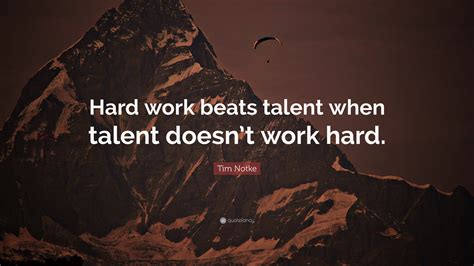 Tim Notke Quote Hard Work Beats Talent When Talent Doesnt Work Hard