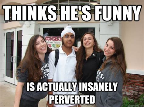 Thinks Hes Funny Is Actually Insanely Perverted Awkward Indian