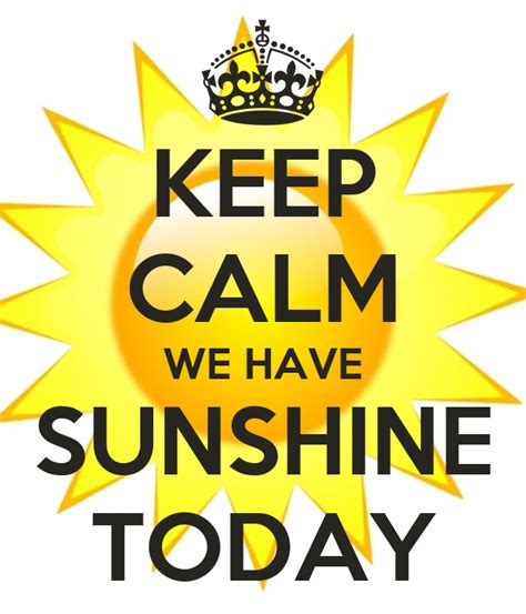 Keep Calm We Have Sunshine Today Poster Hh Keep Calm O Matic