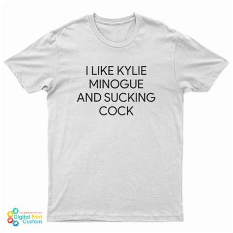 i like kylie minogue and sucking cock t shirt