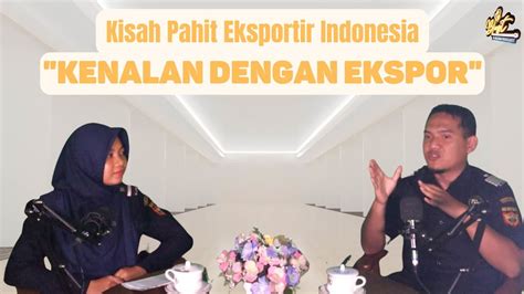 Kisah Pahit Eksportir Indonesia Kenalan Dengan Ekspor BLAST 4 YouTube
