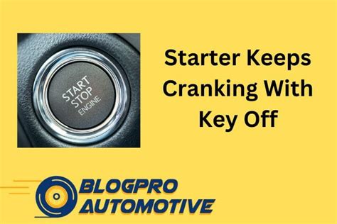 Starter Keeps Cranking With Key Off 7 Reasons And Solutions