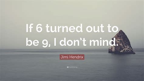 Jimi Hendrix Quote If 6 Turned Out To Be 9 I Dont Mind