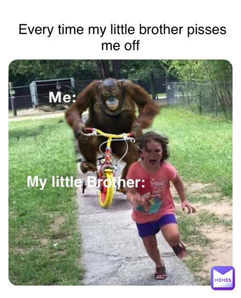 me my little brother every time my little brother pisses me off xxjams 00 memes