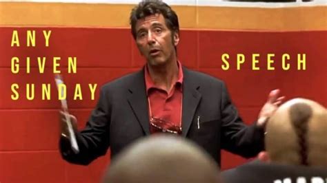 Al pacino's inspirational speech as a coach to his players on the movie any given sunday , is used in classes and courses about public speaking, coaching or teamwork, as the blueprint of a great speech. The Most Powerful Speeches In Movies That Got Us Seriously ...