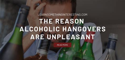 The Reason Alcoholic Hangovers Are Unpleasant Learn Something Interesting