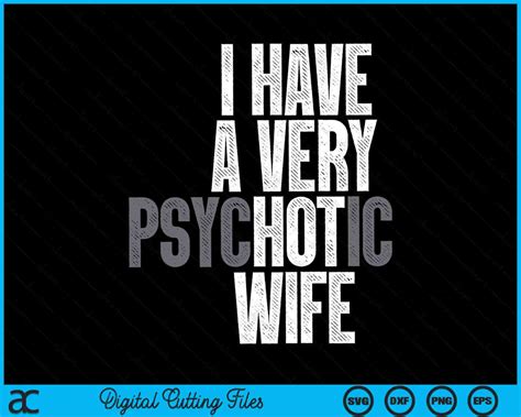 I Have A Very Psychotic Hot Wife Husband Svg Png Cutting Files Creativeusarts