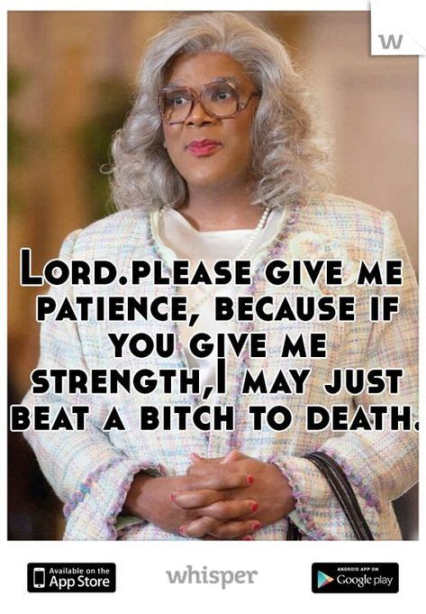 Lord Please Give Me Patience Medea Quote Funny Quotes Madea Funny Quotes