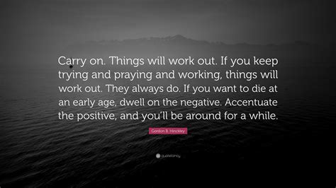 Gordon B Hinckley Quote Carry On Things Will Work Out