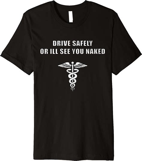 Drive Safely Or Ill See You Naked Ems Emergency Premium T Shirt Clothing Shoes