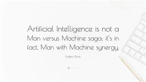 Sudipto Ghosh Quote Artificial Intelligence Is Not A Man Versus