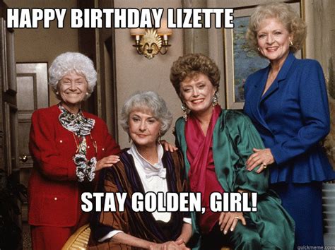 Happy Birthday Lizette Stay Golden Girl Golden Girls Quickmeme