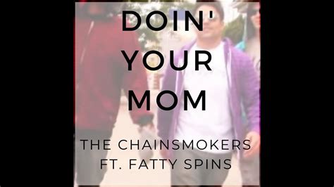 the chainsmokers featuring fatty spins doin your mom youtube