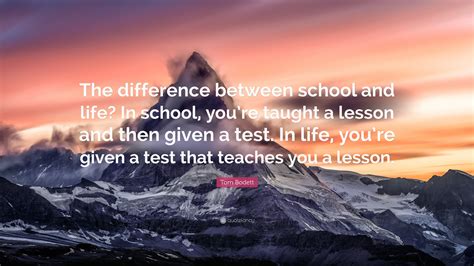 Tom Bodett Quote “the Difference Between School And Life In School