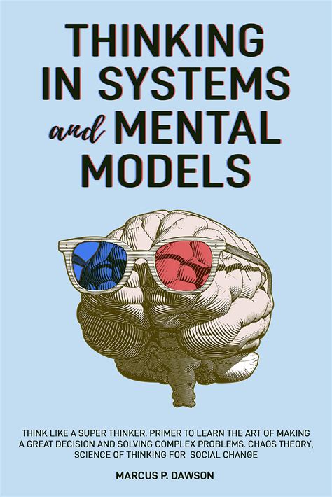 Thinking In Systems And Mental Models Think Like A Super Thinker Primer To Learn The Art Of