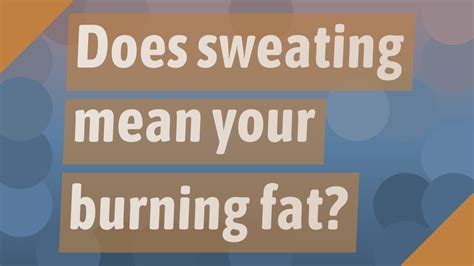 Does Sweating Mean Your Burning Fat Youtube