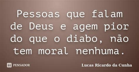 Pessoas Que Falam De Deus E Agem Pior Do Lucas Ricardo Da Cunha