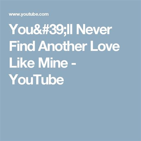 Youll Never Find Another Love Like Mine Youtube Another Love Like