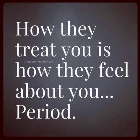 How They Treat You Is How They Feel About You Period Love Me