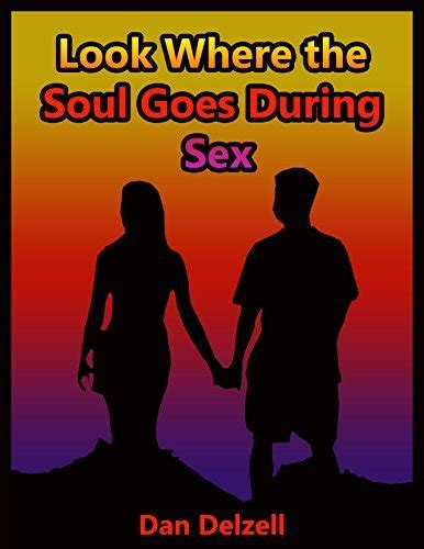 look where the soul goes during sex by dan delzell goodreads