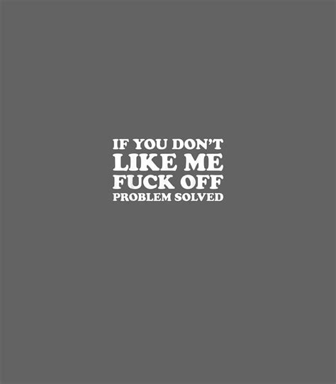 If You Dont Like Me Fuck Off Problem Solved Digital Art By Dalin Anouk