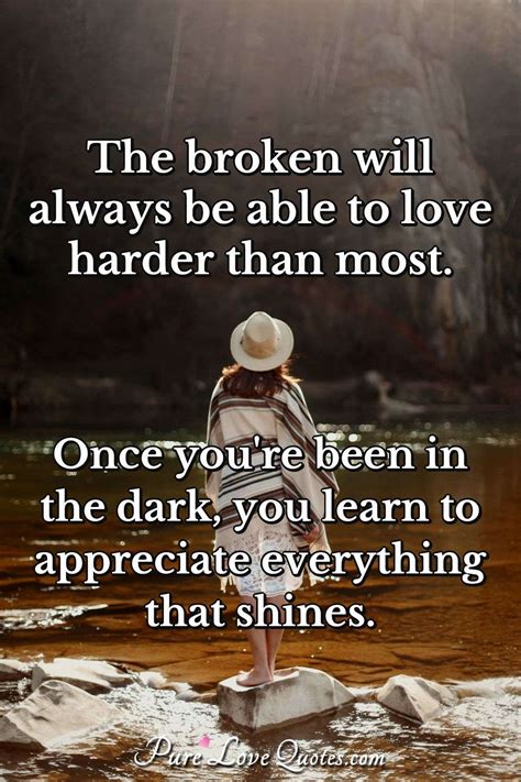 The Broken Will Always Be Able To Love Harder Than Most Once Youre